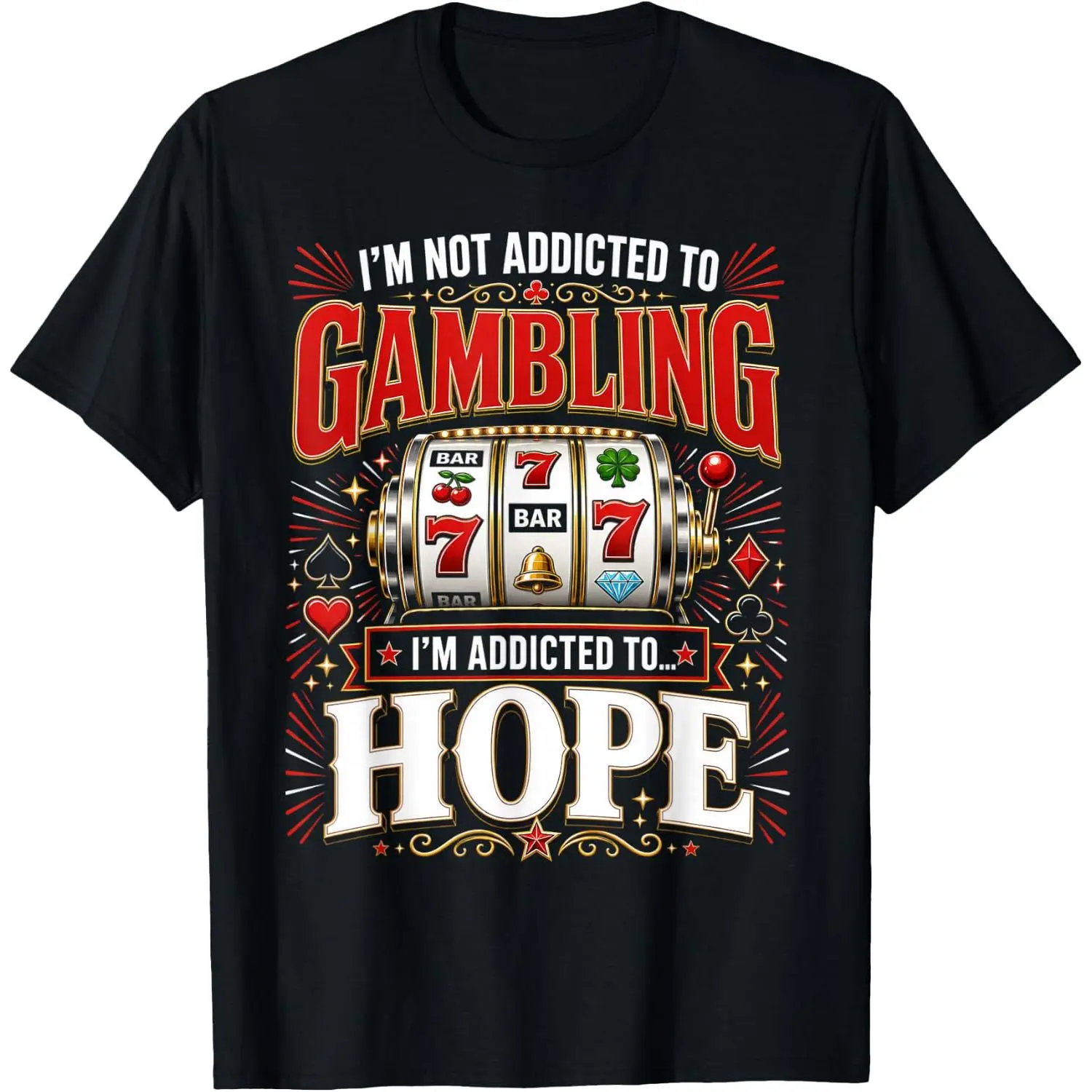 100% Cotton I'm Not Addicted to Gambling I'm Addicted to Hope T-Shirt