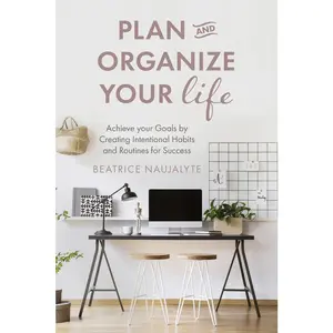 USED-Plan and Organize Your Life: Achieve Your Goals by Creating Intentional Habits and Routines for Success (Productivity, Get Organized, Personal Goals, by Naujalyte, Beatrice (Paperback)