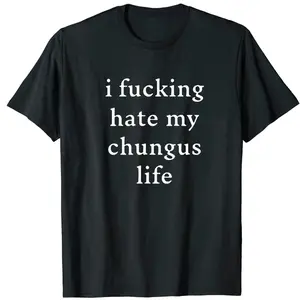 I Hate My chungus life  Funny Slogon Printed 100% cotton Comfortable tee for Men  Wear cung vintage christmas cow print same road black frosty vip jewelry Print   madness return pure 'god 250th anniversary  hero academia t-shirt Casual Signature featuring