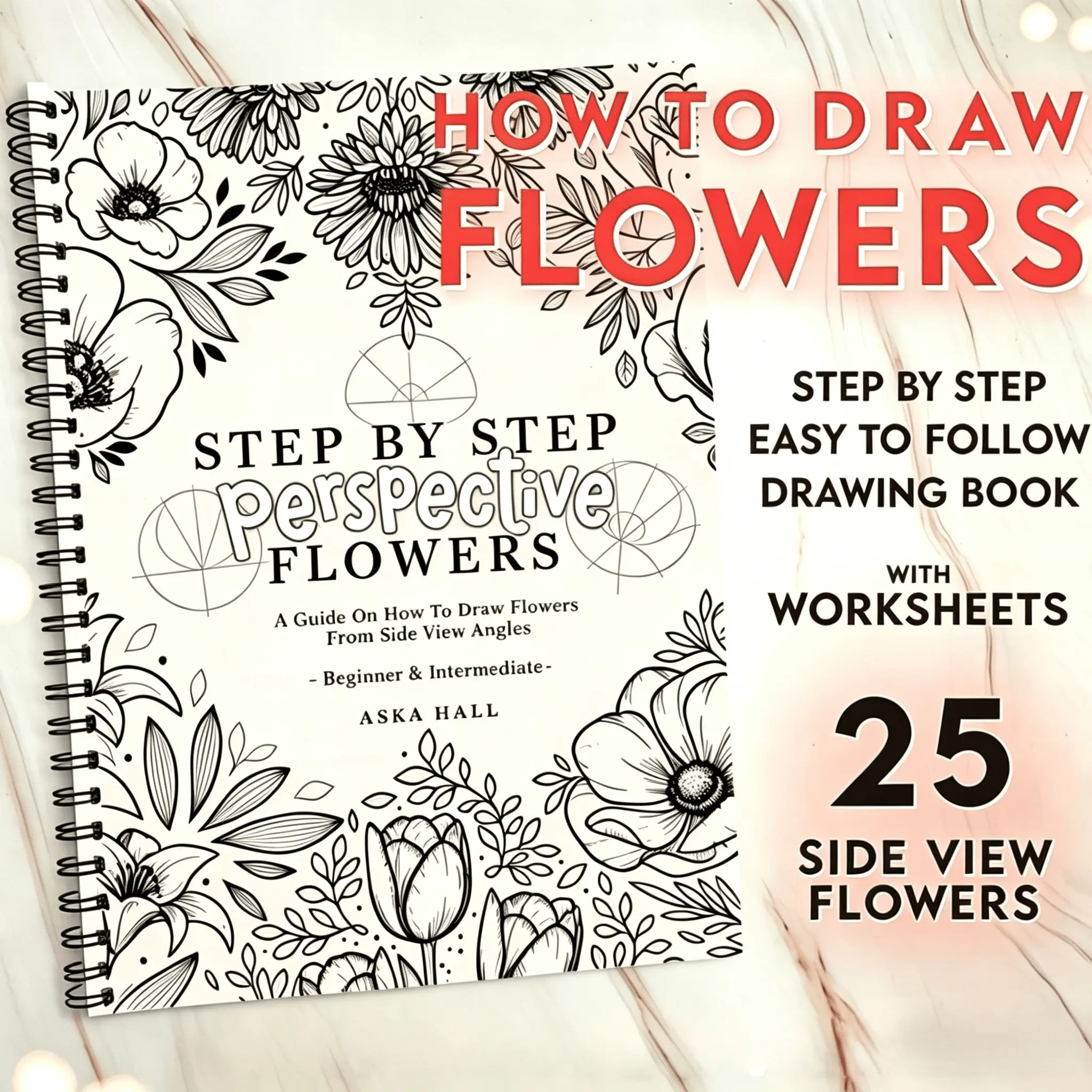 How to Draw Flowers From Side View Angles: A Printable Drawing Tutorial Book With Step-by-step Guides for Beginner& Intermediate Artists Art Sketch Book Art Sketchbook