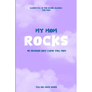 My Mom Rocks!: 101 Reasons Why I Love You, Mom: Guided Fill In The Blank Journal For Mom