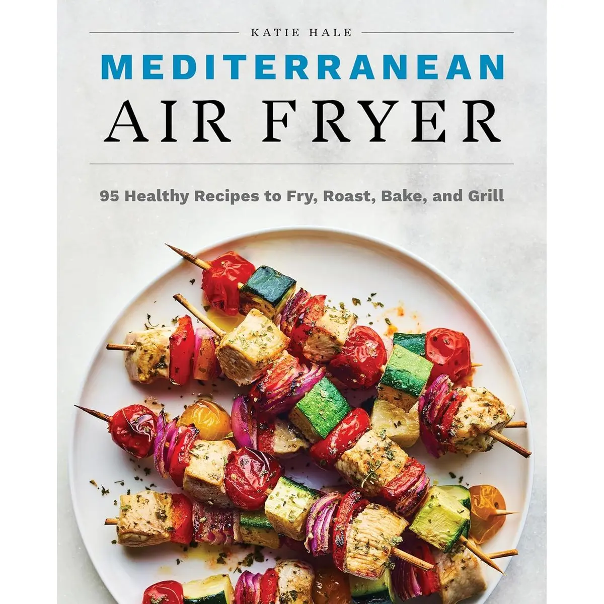 Mediterranean Air Fryer: 95 Healthy Recipes to Fry, Roast, Bake, and Grill Paperback – September 15, 2020