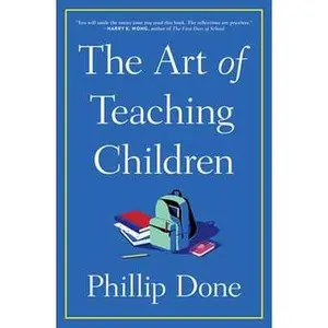 ART OF TEACHING CHILDREN: ALL I LEARNED FROM A LIFETIME IN THE CLASSROOM [Tradepaper]