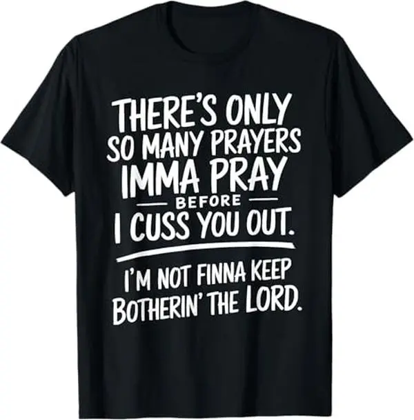 Unisex T-Shirt Black Graphic Print There's Only So Many Prayers Imma Pray Before I Cuss You Out I'm Not Finna Keep Botherin The Lord Casual Wear, Humor Gifts, Soft Fabric, All-season