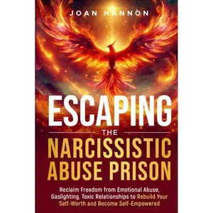 Escaping the Narcissistic Abuse Prison: Reclaim Freedom from Emotional Abuse, Gaslighting, and Toxic Relationships to Rebuild Your Self-Worth and Become Self-Empowered Hardcover – January 26, 2025