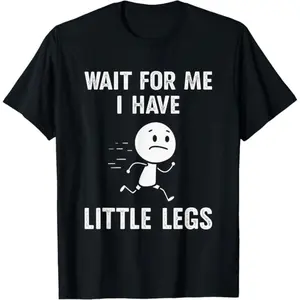 Funny Short Legs Jokes Memes Wait for Me, I Have Little T-Shirt