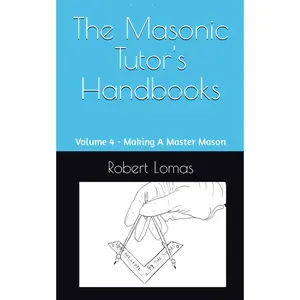 The Masonic Tutor's Handbooks: Volume 4 - Making A Master Mason