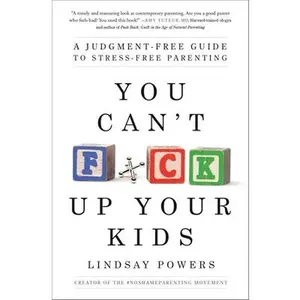 USED-You Can't F*ck Up Your Kids: A Judgment-Free Guide to Stress-Free Parenting by Powers, Lindsay (Paperback)