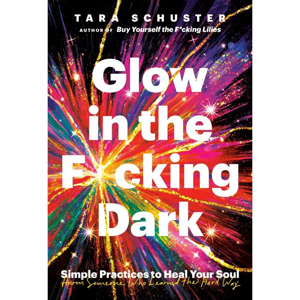 USED Book - Glow in the F*cking Dark: Simple Practices to Heal Your Soul, from Someone Who Learned the Hard Way by Schuster, Tara (Hardcover) - english