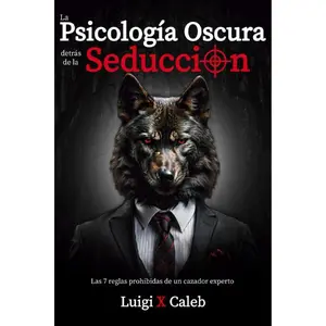 La Psicología Oscura detrás de la Seducción: Las 7 reglas prohibidas de un cazador experto (Spanish Edition): Seducción, Atracción, Persuasión, ... (Libros de sabiduría para hombres en español)