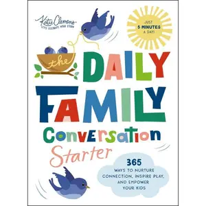 The Daily Family Conversation Starter: 365 Ways to Nurture Connection, Inspire Play, and Empower Your Kids (Ideas for Questions and Activities that Build Better Relationships and Create Memories)