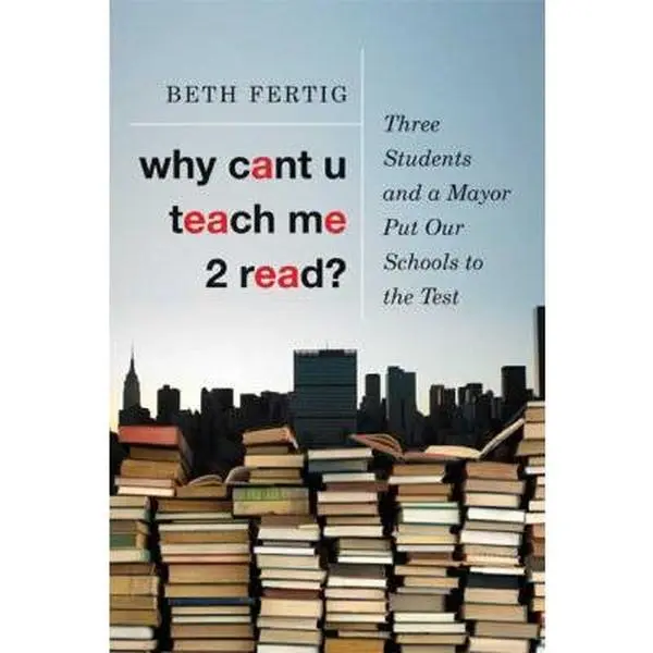 USED-Why cant U teach me 2 read?: Three Students and a Mayor Put Our Schools to the Test by Beth Fertig (Hardcover)