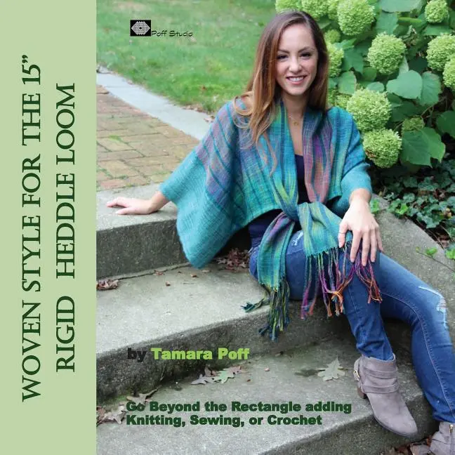 Woven Style for the 15" Rigid Heddle Loom: Go Beyond the Rectangle Combining Knitting, Sewing or Crochet by Tamara Poff (Paperback)