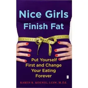 USED-Nice Girls Finish Fat: Put Yourself First and Change Your Eating Forever by Koenig, Karen R. (Paperback)