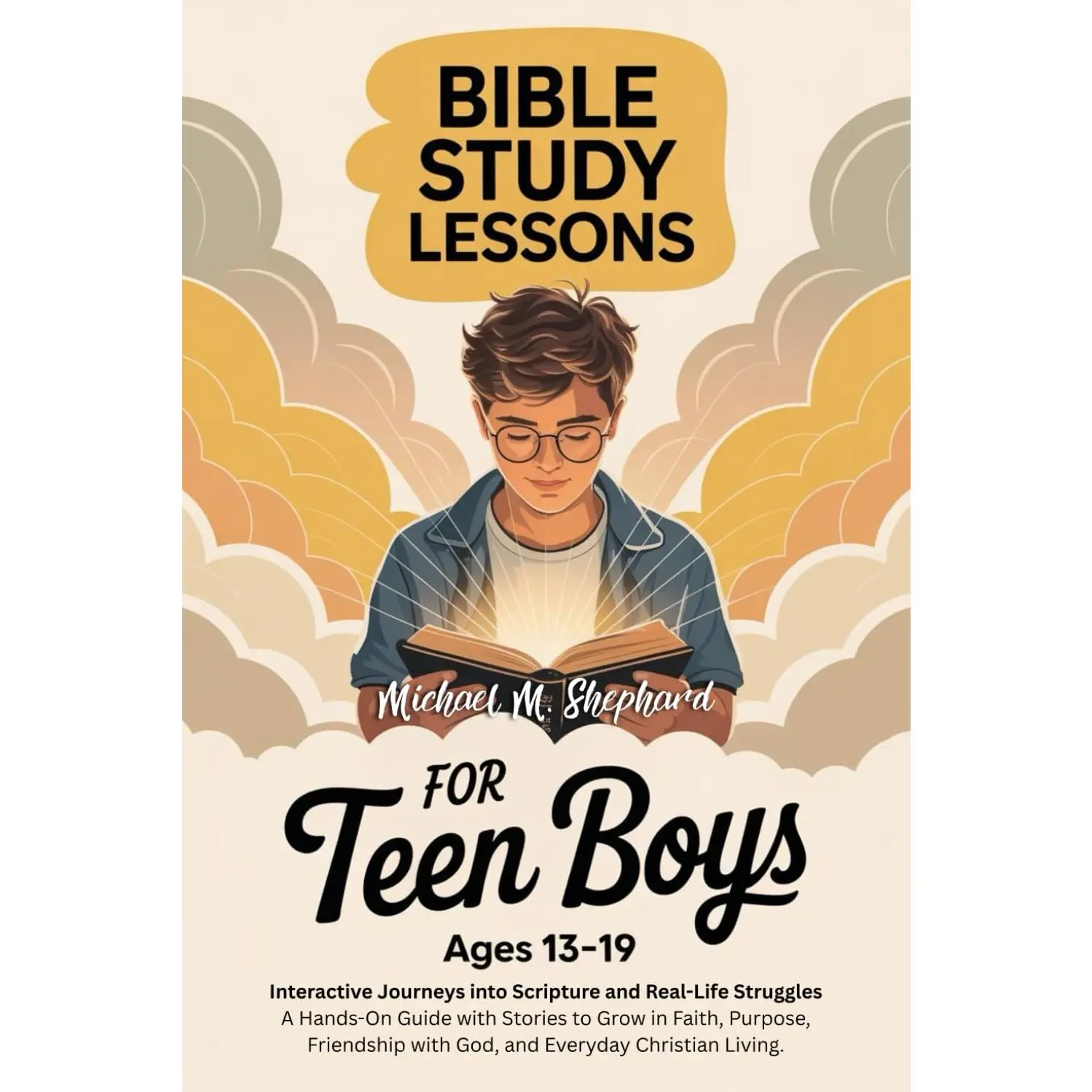 Bible Study Lessons for Teen Boys Ages 13-19: A Hands-On Guide with Stories and Prayers to Grow in Faith, Purpose, Friendship with God, and Everyday Christian Living