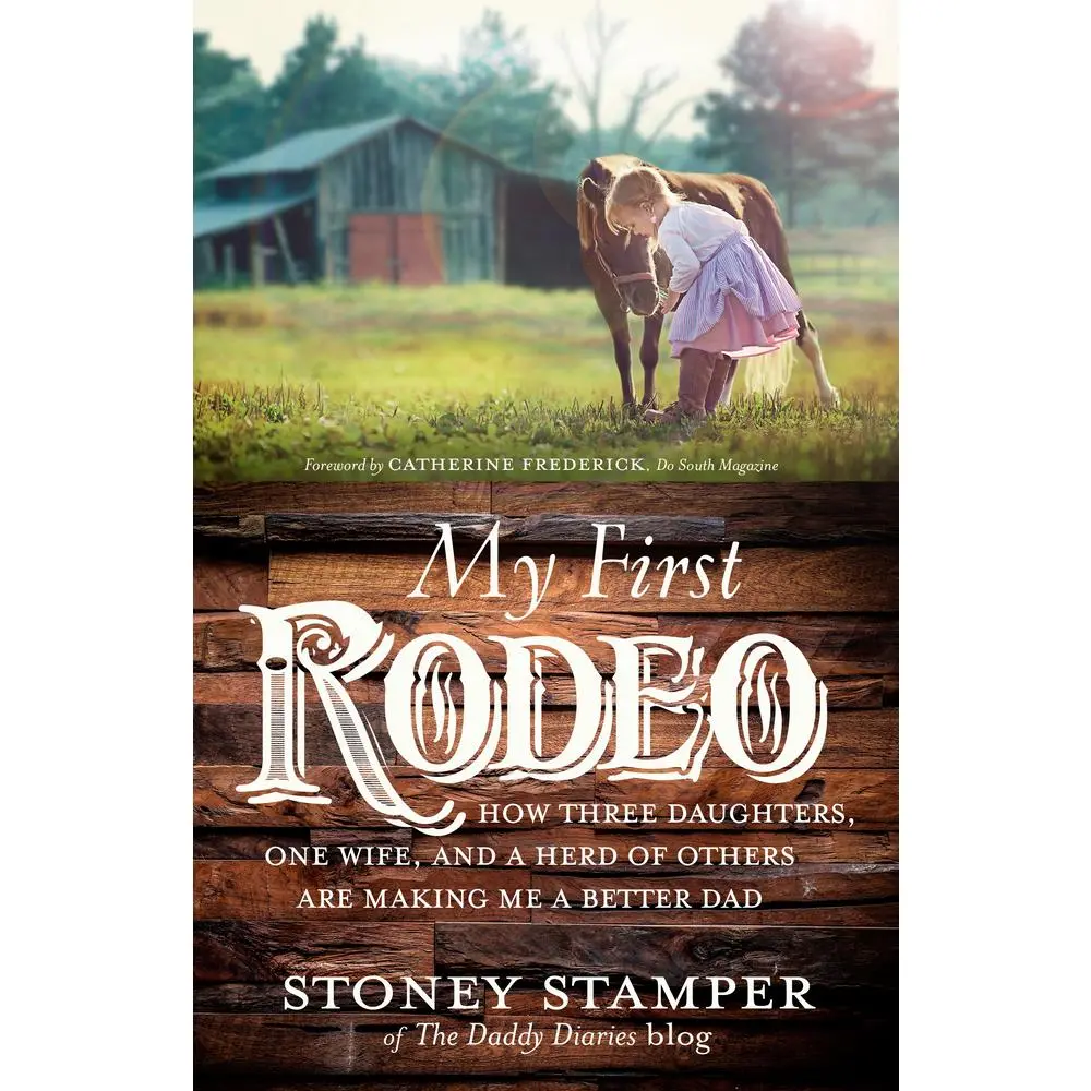 USED-My First Rodeo: How Three Daughters, One Wife, and a Herd of Others Are Making Me a Better Dad by Stamper, Stoney (Hardcover)