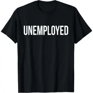 Unemployed Shirt - Funny Looking for Job Career Seeker Tee T-Shirt,Made in USA