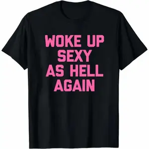 Woke Up Sexy As Hell Again Funny Sarcastic T-Shirt Made in USA Women's Autumn and Winter Hoodies and Sweatshirts 230g Water Washed Round Neck Casual Summer Tee