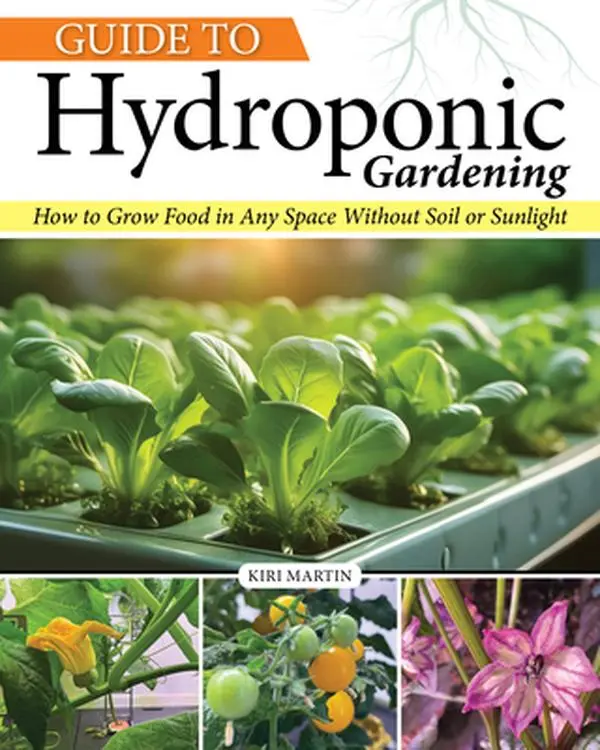 Guide to Hydroponic Gardening: Paperback Book for Creative Homeowners - English Guide with DIY Build Tips, Essential Tools, No Soil, No Sunlight, Pest-Free Plant Growth - Kiri Martin