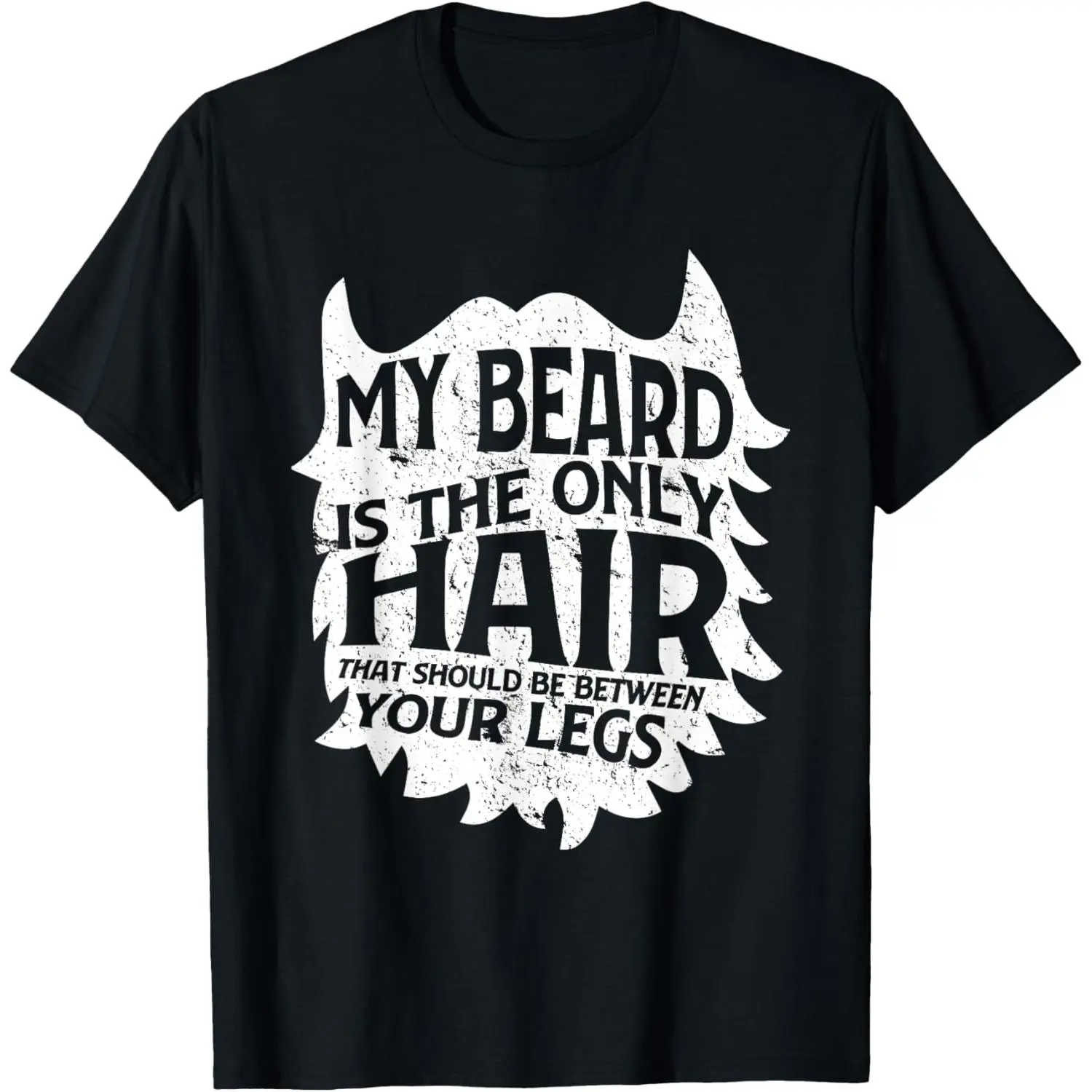 My Beard Is Only Hair Should Be Between Your Legs I Beard T-Shirt,Made in USA