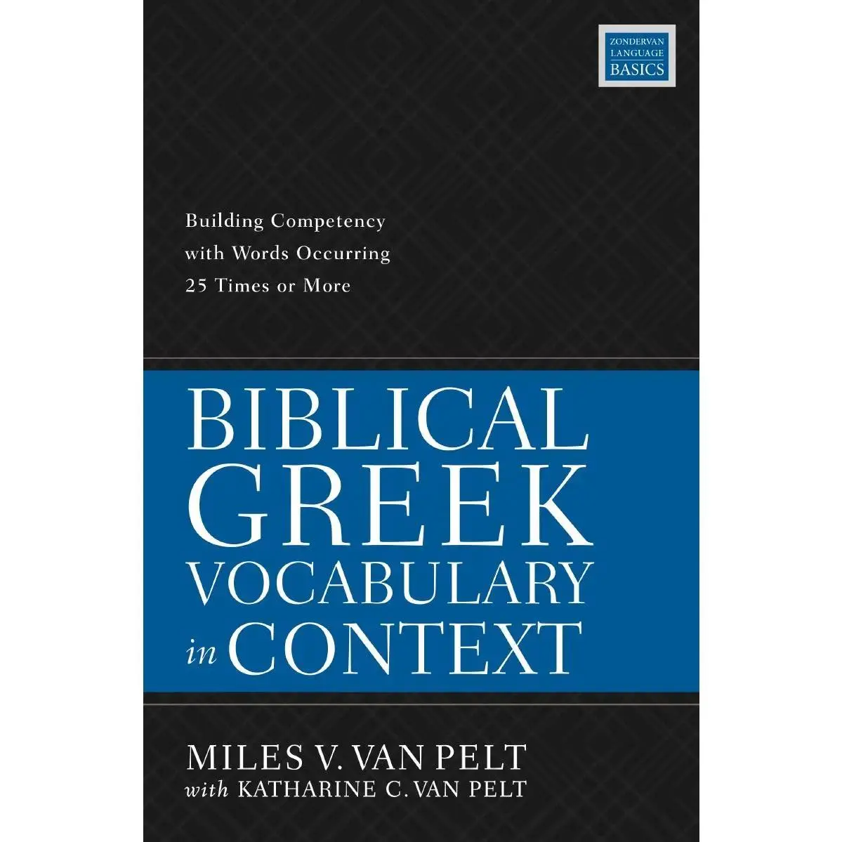 Biblical Greek Vocabulary in Context: Building Competency with Words Occurring 25 Times or More