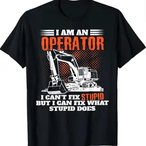 I Am An Operator Big Machine T-shirt, I Can't Fix Stupid