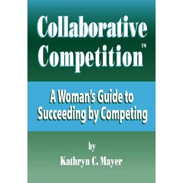 USED-Collaborative Competition: A Woman's Guide to Succeeding by Competing by Kathryn C. Mayer (Paperback)