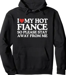 I Love My Fiance Shirt I Love My Hot Girlfriend So Stay Away Pullover Hoodie Sweatshirt T-Shirt Unisex Cotton Classic