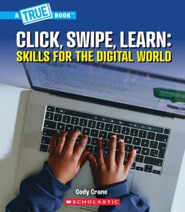 Click, Swipe, Learn: Skills for the Digital World (a True Book: Our Digital World) -- Cody Crane - Hardcover