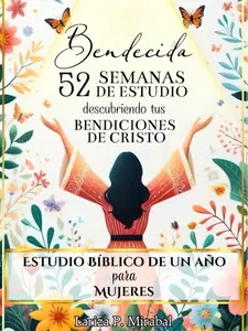 BENDECIDA: 52 SEMANAS DE ESTUDIO DESCUBRIENDO TUS BENDICIONES EN CRISTO: Estudio Bíblico de Un Año para Mujeres (Spanish Edition)