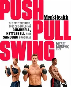 USED-Men's Health Push, Pull, Swing: The Fat-Torching, Muscle-Building Dumbbell, Kettlebell and Sandbag Program by Murphy, Myatt (Paperback)