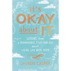 USED-It's Okay about It: Lessons from a Remarkable Five-Year-Old about Living Life Wide Open by Casper, Lauren (Paperback)