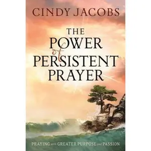 USED-The Power of Persistent Prayer: Praying with Greater Purpose and Passion by Cindy Jacobs (Hardcover)