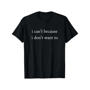 I Can't Because I Don't Want To Graphic T-Shirt, Cute Fashion Outfit for Her Him, Comfort Cotton Top, Perfect Valentine's Day Gift, Birthday Present For Friends Family, Oversized Style, Funny Sarcastic Quote Tee, Best Gift For Introverts