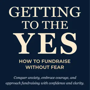 Getting to the Yes: How to Fundraise without Fear