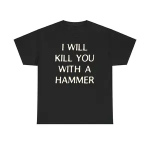 "I WILL KILL YOU WITH A HAMMER" t