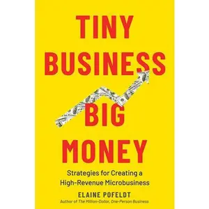 USED-Tiny Business, Big Money: Strategies for Creating a High-Revenue Microbusiness by Pofeldt, Elaine (Hardcover)