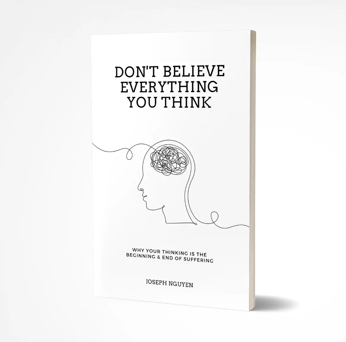 Don't Believe Everything You Think: Why Your Thinking Is The Beginning & End Of Suffering | Mental Health Book