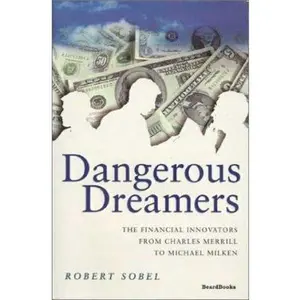 USED-Dangerous Dreamers: The Financial Innovators from Charles Merrill to Michael Milken by Sobel, Robert (Paperback)