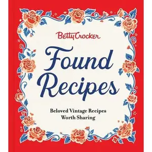 Betty Crocker Found Recipes: Beloved Vintage Recipes Worth Sharing -- Betty Crocker, Hardcover