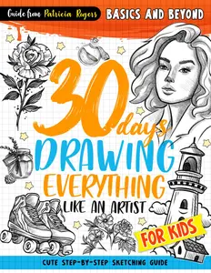 30 days Drawing Everything Like an Artist: Cute Step-by-step Sketching Guide for Kids (How to Draw Guide for Beginners)