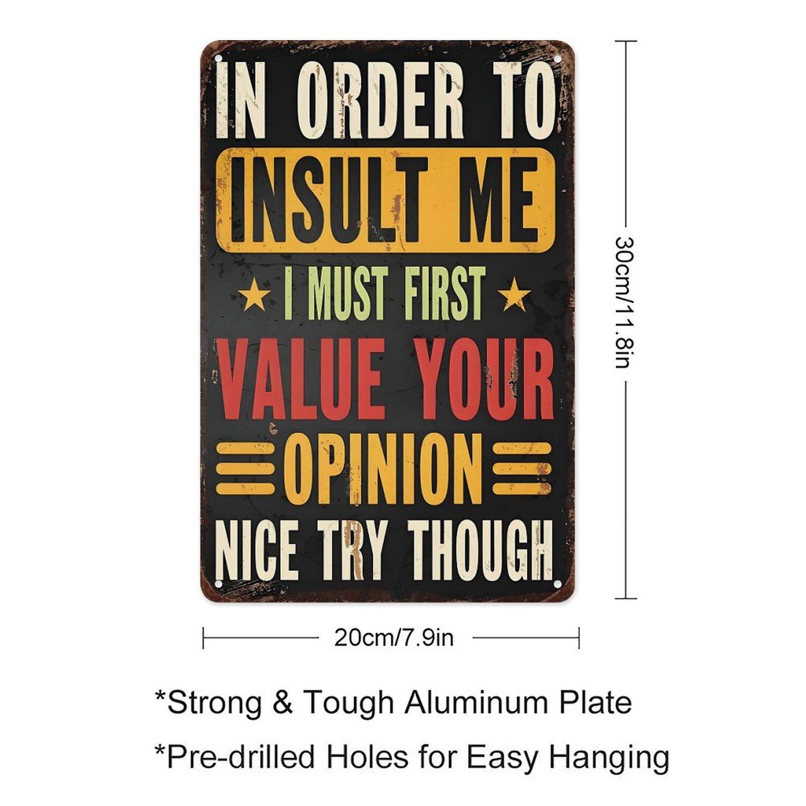 Funny "In Order To Insult Me I Must First Value Your Opinion" Vintage Metal Tin Sign, 8"×12" Sarcastic Wall Decor, Perfect for Man Cave, Garage, Bar, Gift for Friends