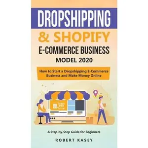 USED-Dropshipping and Shopify E-Commerce Business Model 2020: A Step-by-Step Guide for Beginners on How to Start a Dropshipping E-Commerce Business and Mak by Kasey, Robert (Hardcover)