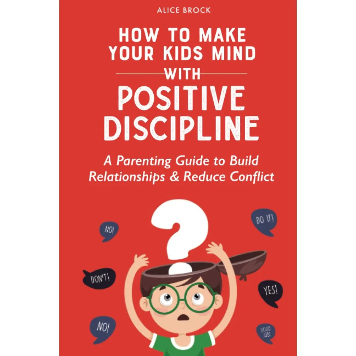 How to Make Your Kids Mind With Positive Discipline: A Parenting Guide to Build Relationships And Reduce Conflict (Bright Futures) Paperback – June 15, 2023