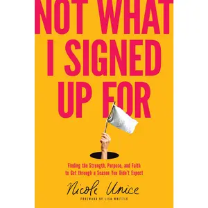 USED-Not What I Signed Up for: Finding the Strength, Purpose, and Faith to Get Through a Season You Didn't Expect by Unice, Nicole (Paperback)