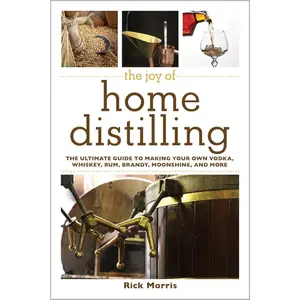 The Joy of Home Distilling: The Ultimate Guide to Making Your Own Vodka, Whiskey, Rum, Brandy, Moonshine, and More (Joy of Series) Paperback