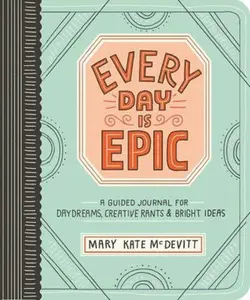 USED-Every Day Is Epic: A Guided Journal for Daydreams, Creative Rants, and Bright Ideas by McDevitt, Mary Kate (Paperback)