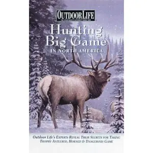 USED-Hunting Big Game in North America: Outdoor Life's Experts Reveal Their Secrets for Taking Trophy Antlered, Horned & Dangerous Game by Outdoor Life Magazine Staff (Paperback)