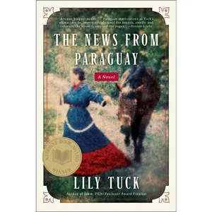 The News from Paraguay: A Novel by Lily Tuck [Paperback Book]