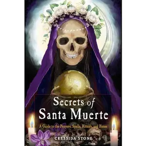 Secrets of Santa Muerte: A Guide to the Prayers, Spells, Rituals, and Hexes -- Cressida Stone - Paperback